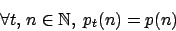 \begin{displaymath}\forall t,  n \in \mathbb{N},\; p_t(n)=p(n)\end{displaymath}