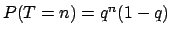$P(T=n)=q^n(1-q)$