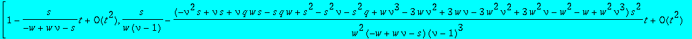 [series(1+(-s/(-w+w*nu-s))*t+O(t^2),t,2), series(s/w/(nu-1)+(-(-nu^2*s+nu*s+nu*q*w*s-s*q*w+s^2-s^2*nu-s^2*q+w*nu^3-3*w*nu^2+3*w*nu-3*w^2*nu^2+3*w^2*nu-w^2-w+w^2*nu^3)*s^2/w^2/(-w+w*nu-s)/(nu-1)^3)*t+O(...