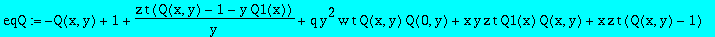 eqQ := -Q(x,y)+1+z*t/y*(Q(x,y)-1-y*Q1(x))+q*y^2*w*t*Q(x,y)*Q(0,y)+x*y*z*t*Q1(x)*Q(x,y)+x*z*t*(Q(x,y)-1)+(nu-1)*(y*z*t*Q(x,y)*(2*x*Q1(x)+Q2(x))+y^2*w*t/(1-x*nu*z*t)*Q(0,y)*Q(x,y)+w*t*y/(1-x*nu*z*t)/x*(Q...