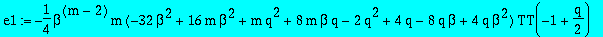 e1 := -1/4*beta^(m-2)*m*(-32*beta^2+16*m*beta^2+m*q^2+8*m*beta*q-2*q^2+4*q-8*q*beta+4*q*beta^2)*TT(-1+1/2*q)+1/8*beta^(m-2)*(q-4)*(-3*q^2+2*m*q^2-10*q*beta+10*m*beta*q+4*q*beta^2+2*q+8*m*beta^2-16*beta...