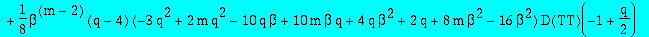 e1 := -1/4*beta^(m-2)*m*(-32*beta^2+16*m*beta^2+m*q^2+8*m*beta*q-2*q^2+4*q-8*q*beta+4*q*beta^2)*TT(-1+1/2*q)+1/8*beta^(m-2)*(q-4)*(-3*q^2+2*m*q^2-10*q*beta+10*m*beta*q+4*q*beta^2+2*q+8*m*beta^2-16*beta...