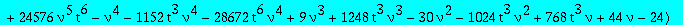 alg1 := 8388608*nu^10*t^13*Q1^5-16*nu^6*t^9*(360448*t^3*nu^4-11180*nu^3+5972*nu+2795*nu^4+950272*t^3*nu^3+8194*nu^2-18069)*Q1^4+8*t^5*nu^2*(-255*nu^2+324+1796*t^3*nu^8+167*nu^6-162*nu-30624*nu^6*t^3+8*...