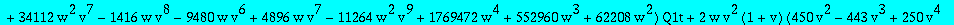 algQ1t := -2097152*w^3*(1+v)^10*Q1t^5+64*w^2*(1+v)^6*(-768*v^4+81920*w*v^4+208896*w*v^3+3072*v^3-6752*v^2+135168*w*v^2+7360*v-28672*w*v-36864*w-117)*Q1t^4-16*w*(1+v)^2*(1749*v^2-3076*v^3+2823*v^4-1770*...