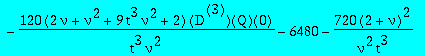 D6Qsol := 6/nu*(1+2*nu)/t*`@@`(D,5)(Q)(0)+4320/nu*(nu-1)/t*D(Q)(0)^2+720*(7*t^3*nu+4*t^3*nu^3+nu+2+16*t^3*nu^2)*D(Q)(0)/t^5/nu^3-120*(2*nu+nu^2+9*t^3*nu^2+2)*`@@`(D,3)(Q)(0)/t^3/nu^2-6480-720*(2+nu)^2/...