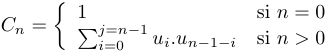 
		C_n = 
		\left\{
		\begin{array}{ll}
			1 & \text{si } n = 0\\
			\sum_{i=0}^{j=n-1} u_i.u_{n-1-i} & \text{si } n > 0
		\end{array}
		\right.
		