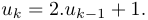 u_k = 2.u_{k-1} + 1.