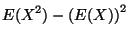 $\displaystyle E(X^2)-\left ( E(X) \right ) ^2$