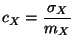 $\displaystyle c_X = \frac{\sigma_X}{m_X}
$