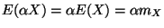 $\displaystyle E(\alpha X)=\alpha E(X)= \alpha m_X$