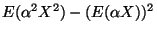 $\displaystyle E(\alpha^2 X^2) - (E(\alpha X))^2$