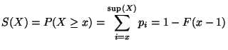 $\displaystyle S(X) = P(X\geq x) = \sum_{i=x}^{\sup(X)} p_i = 1-F(x-1)
$