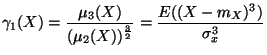 $\displaystyle \gamma_1(X)=\frac{\mu_3(X)}{(\mu_2(X))^{\frac{3}{2}}} =
\frac{E((X-m_X)^3)}{\sigma_x ^3}
$