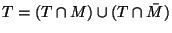 $\displaystyle T = (T \cap M) \cup (T \cap \bar{M})$