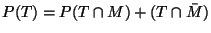 $\displaystyle P(T) = P(T \cap M) + (T \cap \bar{M})
$