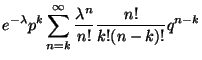 $\displaystyle e^{-\lambda} p^k \sum_{n=k}^\infty
\frac{\lambda^n}{n!}\frac{n!}{k!(n-k)!}q^{n-k}$
