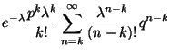 $\displaystyle e^{-\lambda} \frac{p^k \lambda^k}{k!} \sum_{n=k}^\infty
\frac{\lambda^{n-k}}{(n-k)!}q^{n-k}$