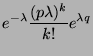 $\displaystyle e^{-\lambda} \frac{(p \lambda)^k}{k!} e^{\lambda q}$