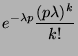 $\displaystyle e^{-\lambda p} \frac{(p \lambda)^k}{k!}$