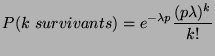$\displaystyle P(k survivants) = e^{-\lambda p} \frac{(p \lambda)^k}{k!}
$