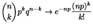 $\displaystyle \binom{n}{k}p^k q^{n-k} \rightarrow e^{-np}\frac{(np)^k}{k!}
$