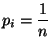 $ \displaystyle{p_i = \frac{1}{n}}$