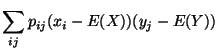 $\displaystyle \sum_{ij} p_{ij}(x_i -E(X))(y_j-E(Y))$