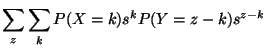 $\displaystyle \sum_z\sum_k P(X=k)s^k P(Y=z-k)s^{z-k}$