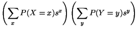$\displaystyle \left ( \sum_x P(X=x) s^x \right ) \left ( \sum_y P(Y=y)
s^y \right )$