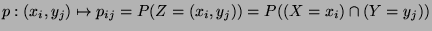 $\displaystyle p: (x_i,y_j) \mapsto
p_{ij}=P(Z=(x_i,y_j))=P((X=x_i)\cap(Y=y_j))
$