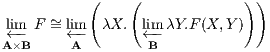            (    (              ))
 lim F ~= lim   λX.  lim λY.F(X,Y )
A←-×B    ←A-       ←-B
