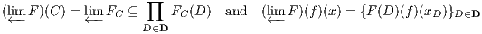                     ∏
(lim F)(C) = lim FC ⊆    FC (D)  and  (limF )(f )(x) = {F (D)(f)(xD )}D∈D
 ←-        ← -     D ∈D              ←-
