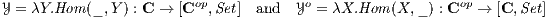                         op            o                  op
Y = λY.Hom (_, Y) : C → [C ,Set]  and  Y = λX.Hom  (X, _) : C →  [C, Set]
