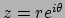$z = r e^{i\theta}$