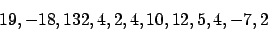 \begin{displaymath}19, -18, 132, 4, 2, 4, 10, 12, 5, 4, -7, 2 \end{displaymath}