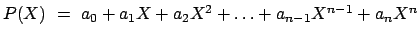 $P(X)~=~a_0 + a_1X + a_2X^2 + \ldots+a_{n-1}X^{n-1} + a_nX^n$