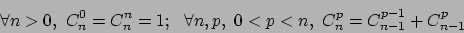 \begin{displaymath}\forall n > 0, ~ C_n^0=C_n^n=1; ~~
\forall n,p,~ 0<p<n, ~ C_n^p = C_{n-1}^{p-1} + C_{n-1}^{p}\end{displaymath}