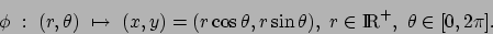 \begin{displaymath}\phi \ : \ (r,\theta) \ \mapsto \ (x,y)=(r\cos \theta, r\sin
\theta),\ r\in \mbox{\rm I$\!$R}^+, \ \theta \in [0,2\pi].\end{displaymath}