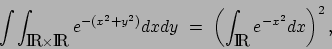 \begin{displaymath}\int \int_{\mbox{\rm I$\!$R}\times \mbox{\rm I$\!$R}}e^{-(x^2...
...}dx dy \ =\
\left(\int_{\mbox{\rm I$\!$R}}e^{-x^2}dx \right)^2,\end{displaymath}