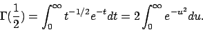 \begin{displaymath}\Gamma(\frac 1 2)=\int_0^{\infty}t^{-1/2}e^{-t}dt =2 \int_0^{\infty}
e^{-u^2}du.\end{displaymath}