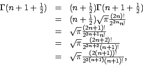 \begin{displaymath}\begin{array}{lll}
\Gamma(n+1+\frac 1 2)& = & (n+\frac 1 2) \...
...
&=&
\sqrt{\pi}\frac {(2(n+1))!}{2^{2(n+1)}(n+1)!},\end{array} \end{displaymath}