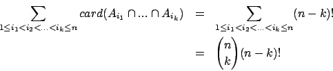 \begin{eqnarray*}
\sum_{1\leq i_1< i_2<...<i_k\leq n}card(A_{i_1}\cap...\cap A_...
...{1\leq i_1< i_2<...<i_k\leq n}(n-k)!\\
&=&{n\choose k} (n-k)!
\end{eqnarray*}