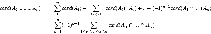 \begin{eqnarray*}
card(A_1\cup .. \cup A_n)&=&\sum_1^n card(A_i)-\sum_{1\leq i<j...
...\ldots \leq i_k \leq n} card({A_{i_1}}\cap\ldots \cap {A_{i_k}})
\end{eqnarray*}