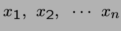 $x_1,~x_2,~\cdots ~x_n$
