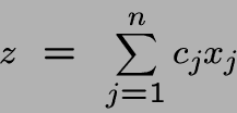 \begin{displaymath}z~=~ \sum_{j=1}^n c_jx_j\end{displaymath}