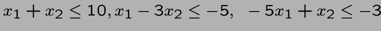 $x_1+x_2\leq 10,\\ x_1-3x_2\leq -5,~ -5x_1+x_2\leq -3$