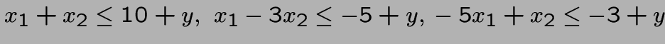 $x_1+x_2\leq 10+y,~ x_1-3x_2\leq -5+y,\\ -5x_1+x_2\leq -3+y$