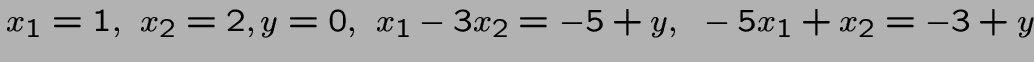 $x_1=1,~x_2=2,\\ y=0,~x_1-3x_2= -5+y,
~ -5x_1+x_2= -3+y$