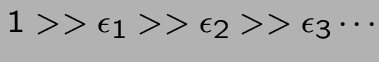 $1 >> \epsilon_1 >> \epsilon_2 >> \epsilon_3\cdots$