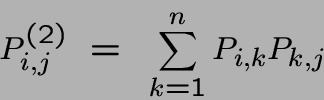 \begin{displaymath}P^{(2)}_{i,j} ~=~ \sum_{k=1}^n P_{i,k}P_{k,j}\end{displaymath}
